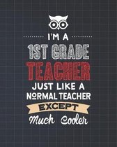I'm A 1st Grade Teacher Just Like A Normal Teacher Except Much Cooler: College Ruled Lined Notebook and Appreciation Gift for First Grade Teachers