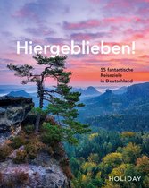 Hiergeblieben - HOLIDAY Reisebuch: Hiergeblieben! 55 fantastische Reiseziele in Deutschland