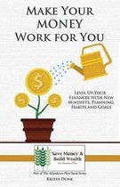 Make Your Money Work for You: Level Up Your Finances with New Mindsets, Planning, Habits and Goals