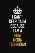 I Can't Keep Calm Because I Am A Film Media Technician: Motivational Career Pride Quote 6x9 Blank Lined Job Inspirational Notebook Journal