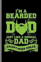 I'm A Bearded Dad just like a normal Dad except much cooler: I'm A Bearded Dad Just Like A Normal Dad Funny Beard Lovers Mustaches (6''x9'') Lined noteb
