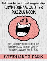 Get Smarter With This Funny and Zany Cryptogram Quotes Puzzle Book: Over 400 Codes Deciphered With This Fun Cryptogram Book for Families, Children and
