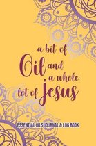 Essential Oils Journal & Log Book: A Bit Of Oil And A Whole Lot Of Jesus