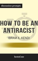 Summary: “How to Be an Antiracist" by Ibram X. Kendi - Discussion Prompts
