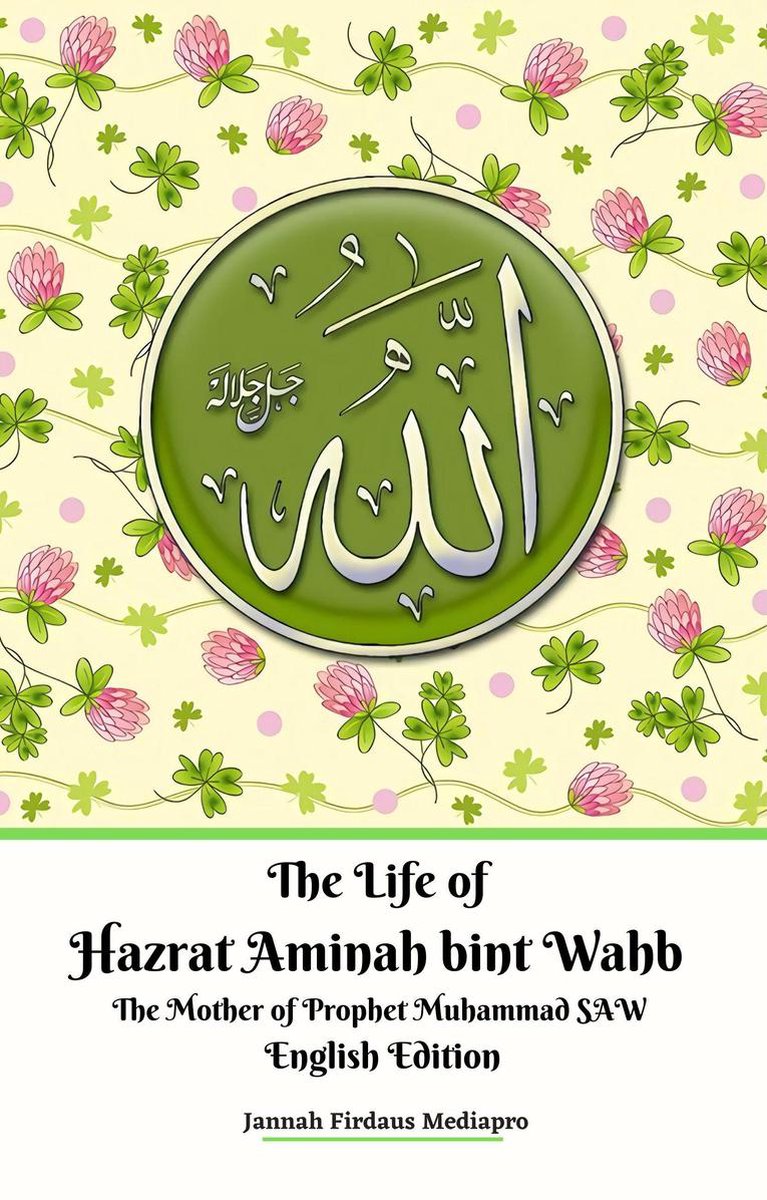 The Life of Hazrat Aminah bint Wahb The Mother of Prophet Muhammad SAW English Edition - Jannah Firdaus Mediapro