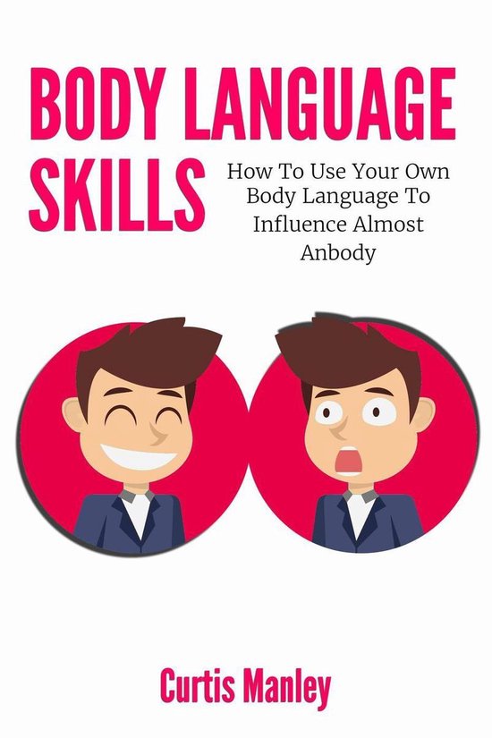 Body Language Skills How To Use Your Own Body Language To Influence Almost Anybody Bol Com