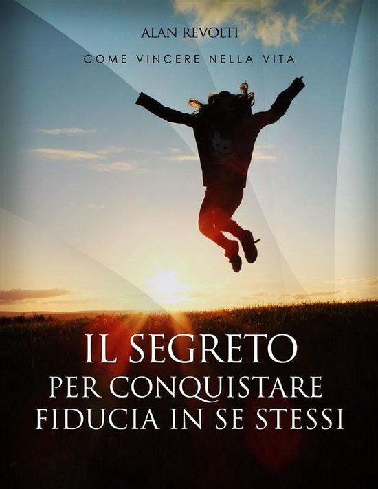 Il Segreto per conquistare fiducia in se stessi - i fondamen ... - cover