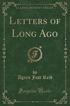 Letters of Long Ago (Classic Reprint)