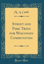 Street and Park Trees for Wisconsin Communities (Classic Reprint)