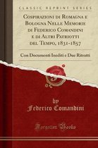 Cospirazioni Di Romagna E Bologna Nelle Memorie Di Federico Comandini E Di Altri Patriotti del Tempo, 1831-1857
