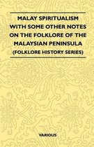 Malay Spiritualism - With Some Other Notes On The Folklore Of The Malaysian Peninsula (Folklore History Series)