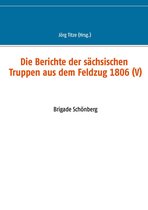 Beiträge zur sächsischen Militärgeschichte zwischen 1793 und 1815 63 - Die Berichte der sächsischen Truppen aus dem Feldzug 1806 (V)