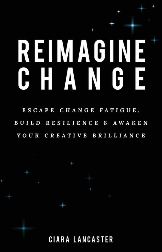 Reimagine Change: Escape Change Fatigue, Build Resilience an ... - cover