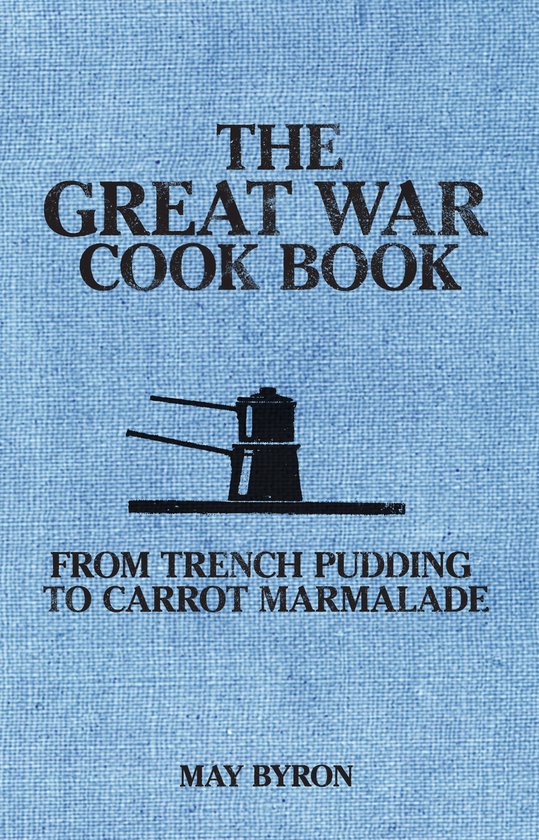 Boek "The Great War Cook Book", met "FROM TRENCH PUDDING TO CARROT MARMALADE" en "MAY BYRON".