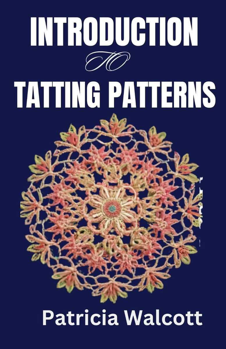 TO TATTING PATTERNS: A comprehensive guide to learning everything about tatting patterns and techniques