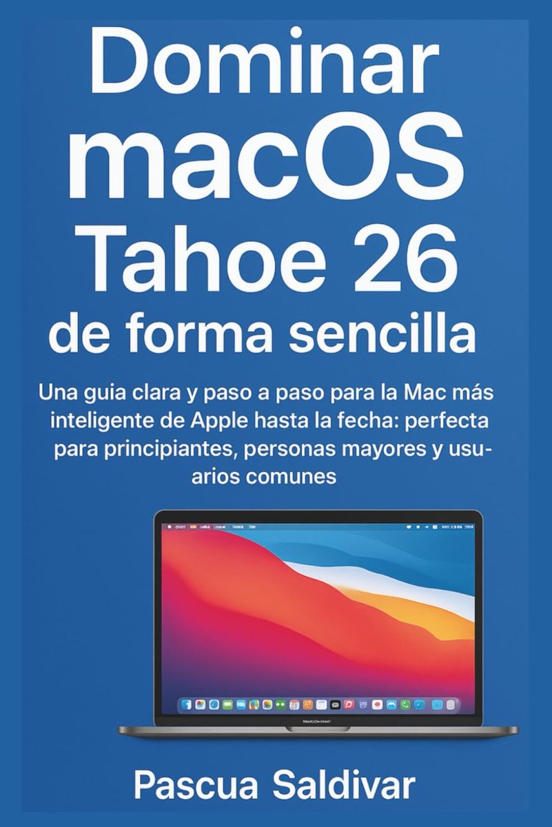macOS Tahoe 26 de forma sencilla: Una guía clara y paso a paso para la Mac más inteligente de Apple hasta la fecha: perfecta para principiantes, personas mayores y usuarios comunes