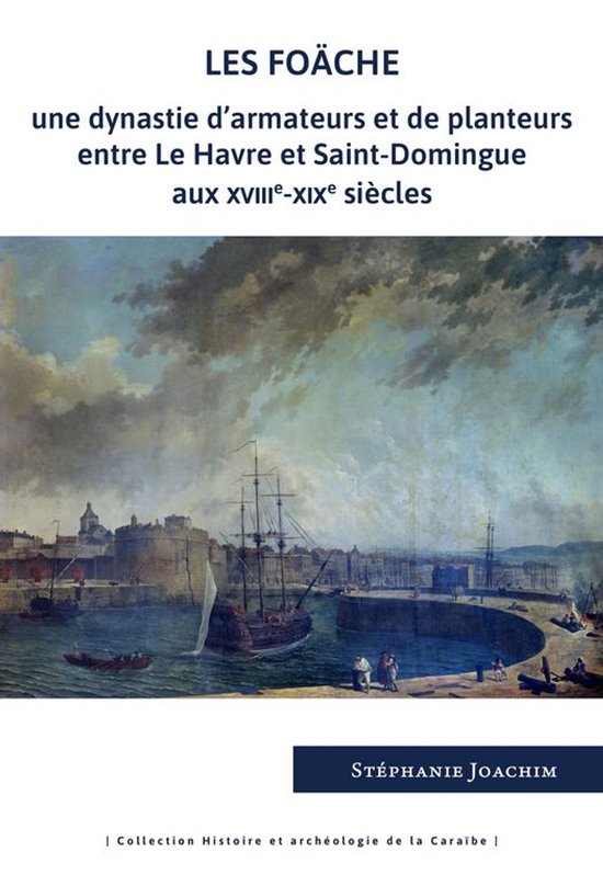 Couverture du livre 'Les Foäche: une dynastie d'armateurs et de planteurs entre Le Havre et Saint-Domingue aux XVIIIe-XIXe siècles' avec une peinture d'un port avec des navires.