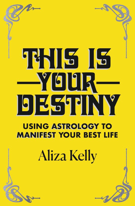 Boekomslag van 'This Is Your Destiny' met de titel in grote, zilveren letters op een gele achtergrond. Ondertitel: 'Using Astrology to Manifest Your Best Life'. Auteur: Aliza Kelly.