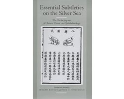 Essential Subtleties on the Silver Sea - The Yin-hai jing-wei - A Chinese Classic on Ophthalmology