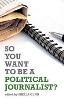 So You Want to be a Political Journalist