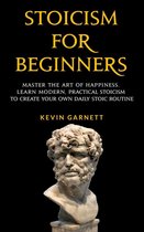 Stoicism For Beginners: Master the Art of Happiness. Learn Modern, Practical Stoicism to Create Your Own Daily Stoic Routine.