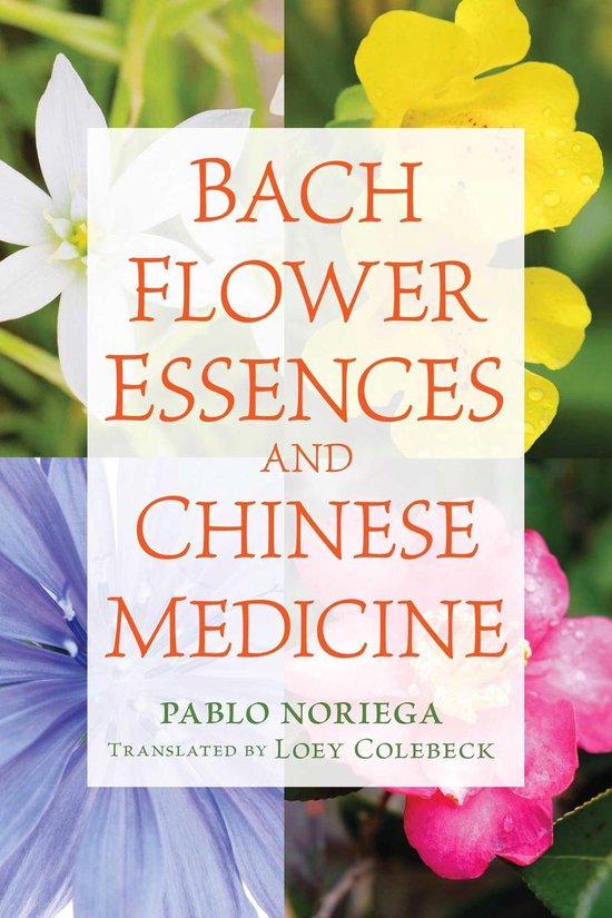 Bach Flower Essences & Chinese Medicine, Pablo Noriega 9781620555712
