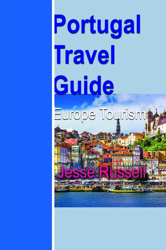Portugal Travel Guide Europe Tourism (ebook), Jesse Russell