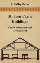 Modern Farm Buildings - Their Construction and Arrangement