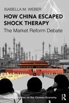 Routledge Studies on the Chinese Economy - How China Escaped Shock Therapy