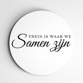 Thuis is waar we samen zijn spreuk op muurcirkel | wanddecoratie spreuken & typografie - 90x90cm, Dibond