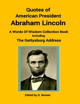 Quotes of American President Abraham Lincoln, a Words of Wisdom Collection Book, Including the Gettysburg Address