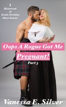 Oops A Rogue Got Me Pregnant! Part 3: 5 Historical AND Erotic Fertility Short Stories