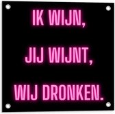 Tuinposter – Tekst: ''Ik Wijn, Jij Wijnt, WIj dronken'' Neon Letters Roze/Zwart - 50x50cm Foto op Tuinposter  (wanddecoratie voor buiten en binnen)