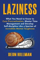 Laziness: What You Need to Know to Cure Procrastination, Master Time Management and Develop Self-discipline Like a Spartan of Incredible Mental Toughness
