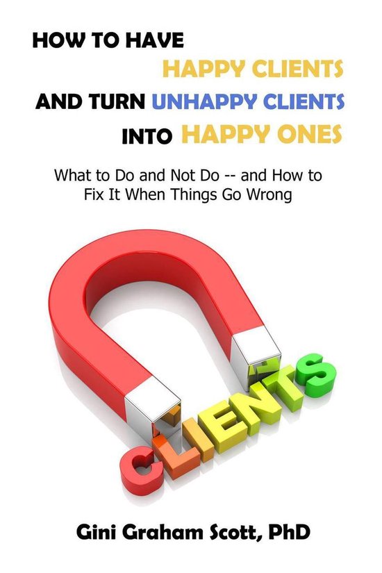 How to Have Happy Clients and Turn Unhappy Clients into Happ ... - cover
