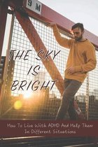 The Sky is Bright: How To Live With ADHD And Help Them In Different Situations