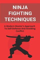 Ninja Fighting Techniques: A Modern Master's Approach To Self-Defense And Avoiding Conflict