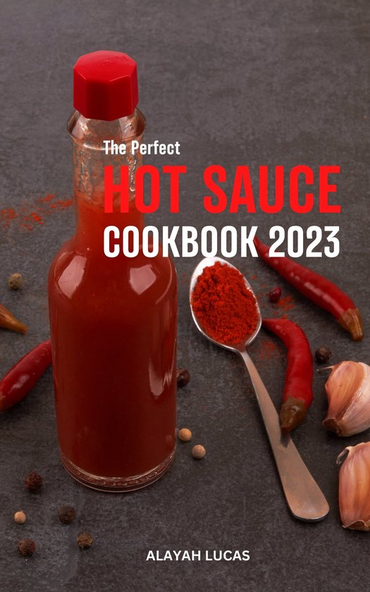 The Perfect Hot Sauce Cookbook 2023