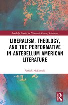 Routledge Studies in Nineteenth Century Literature- Liberalism, Theology, and the Performative in Antebellum American Literature
