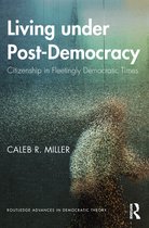 Routledge Advances in Democratic Theory - Living under Post-Democracy