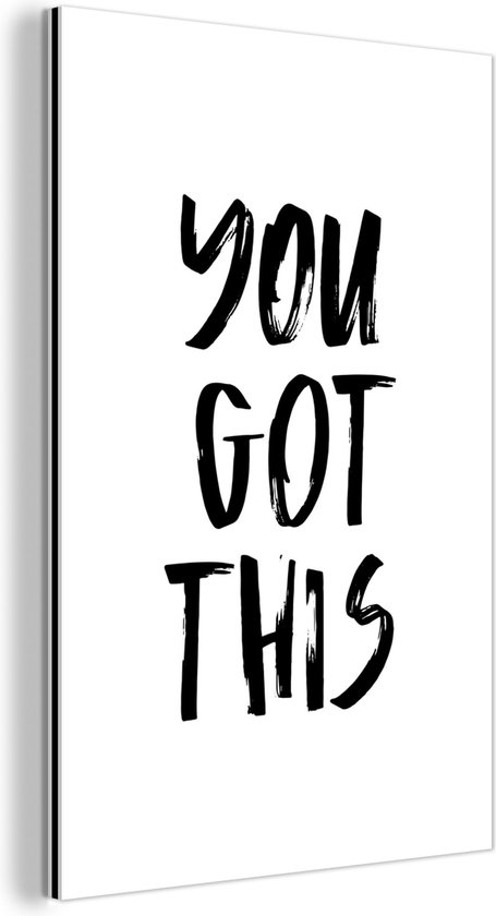 Wanddecoratie Metaal - Aluminium Schilderij Industrieel - You got this - Quotes - Spreuken - 40x60 cm - Dibond - Foto op aluminium - Industriële muurdecoratie - Voor de woonkamer/slaapkamer