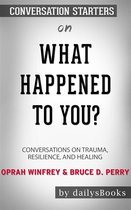 What Happened to You?: Conversations on Trauma, Resilience, and Healing by Oprah Winfrey & Bruce D. Perry: Conversation Starters