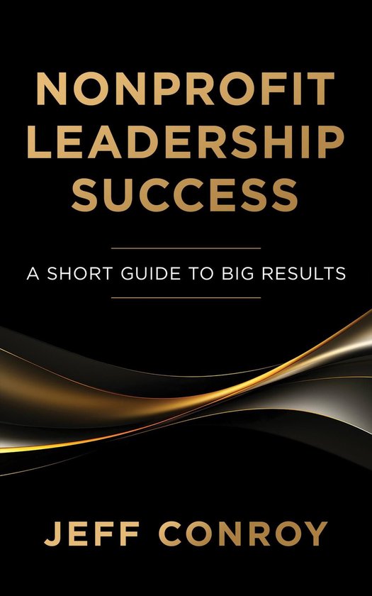 Nonprofit Leadership Success: A Short Guide to Big Results - cover