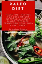 Paleo Diet: Paleo Diet Recipes For Lose Weight Naturally, Lower Blood Pressure, Transform Your Body & Feel Great