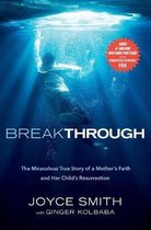 Breakthrough The Miraculous True Story of a Mother's Faith and Her Child's Resurrection