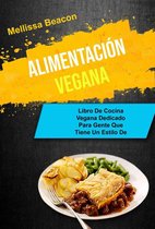 Alimentación Vegana : Libro De Cocina Vegana Dedicado Para Gente Que Tiene Un Estilo De Vida Ocupado