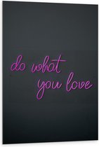Dibond - Tekst: Do What You Love - 80x120cm Foto op Aluminium (Met Ophangsysteem)