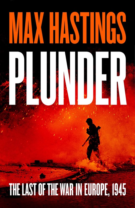 Boekcover met de titel 'MAX HASTINGS PLUNDER' in grote witte letters en 'THE LAST OF THE WAR IN EUROPE, 1945' in kleinere witte letters onderaan. Op de achtergrond een silhouet van een soldaat tegen een gloeiende, oranje-rode explosieve achtergrond.
