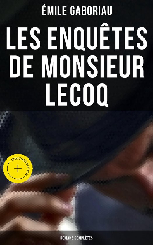 Les enquêtes de Monsieur Lecoq: Romans complètes