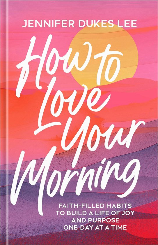 Boek "How to Love Your Morning" door Jennifer Dukes Lee, met een warme, zonsopgang-achtige achtergrond.